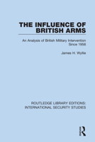 The Influence of British Arms: An Analysis of British Military Intervention Since 1956 0367701596 Book Cover