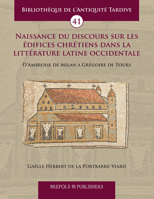 Naissance Du Discours Sur Les Edifices Chretiens Dans La Litterature Latine Occidentale: D'Ambroise de Milan a Gregoire de Tours 250359445X Book Cover