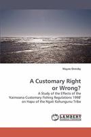 A Customary Right or Wrong?: A Study of the Effects of the 'Kaimoana Customary Fishing Regulations 1998' on Hapu of the Ngati Kahungunu Tribe 3838316274 Book Cover