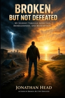 Broken, But Not Defeated: Extended Edition (Recovery memoir) B0GRK2QP8N Book Cover