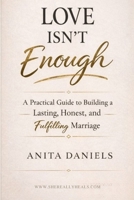 LOVE ISN'T ENOUGH: A Practical Guide to Building a Lasting , Honest and Fulfilling Marriage B0GTJLR4BY Book Cover