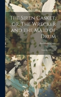 The Siren Casket, or, The Wrecker and the Maid of Drum: Legends of Kintyre 1022761544 Book Cover