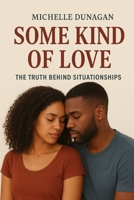 Some Kind of Love: The Truth Behind Situationships B0G79B248Q Book Cover