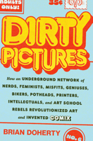 Dirty Pictures: How Nerds, Feminists, Bikers, and Potheads Revolutionized Comix 141975047X Book Cover