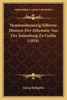 Neunundneunzig Silberne Munzen Der Athenaier Aus Der Sammlung Zu Gotha (1858) 1160204454 Book Cover