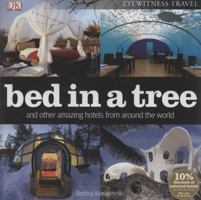 Bed in a Tree and Other Amazing Hotels from Around the World 0756642515 Book Cover