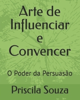 Arte de Influenciar e Convencer: O Poder da Persuasão B0C9SB8H69 Book Cover