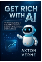 Get Rich with AI: Practical Ways using ai to Build New Income Streams with Automation and Smart Tools B0FSLJ3KN5 Book Cover