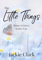 The Little Things: Things to Know, Before I go. 0645699640 Book Cover