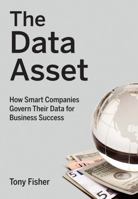 The Data Asset: How Smart Companies Govern Their Data for Business Success 0470462264 Book Cover