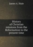 History of Christian Missions: from the Reformation to the Present Time 1018990275 Book Cover