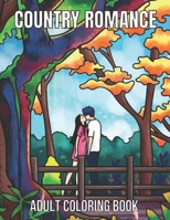 Country Romance Adult Coloring Book: An Adult Coloring Book with Charming Country Life, Loving Couples, Beautiful Flowers, and Romantic Scenes for Rel B08Z82CCWL Book Cover