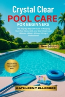CRYSTAL CLEAR POOL CARE FOR BEGINNERS: The Step-by-Step DIY Guide to Keeping Your Pool Clean, Safe, and Sparkling in Just Minutes a Week—Without Hiring a Professional B0FFN218KX Book Cover