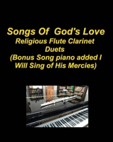 Songs Of God's Love Religious Flute Clarinet Duets (Bonus Song piano added I Will Sing Of His Mercies): Flute Clarinet Hymns Piano Duets Church Worship Praise Chords Lyrics B0CKFHHKWJ Book Cover
