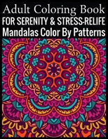 Adult Coloring Book For Serenity & Stress-Relief Mandalas Color By Patterns: (Adult Coloring Book ) 170133688X Book Cover