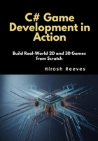 C# Game Development in Action: Build Real-World 2D and 3D Games from Scratch B0GN1TCNBR Book Cover