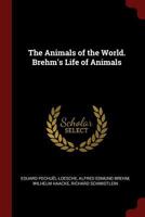 Brehm's Life of Animals: A Complete Natural History for Popular Home Instruction and for the use of Schools 1015807151 Book Cover