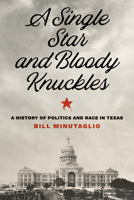 A Single Star and Bloody Knuckles: A History of Politics and Race in Texas 1477310363 Book Cover
