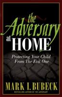 The Adversary at Home: Protecting Your Child From The Evil One 0781443083 Book Cover