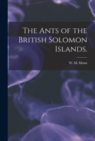 The Ants of the British Solomon Islands. 1014460077 Book Cover