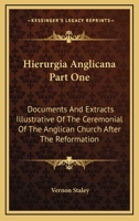 Hierurgia Anglicana Part One: Documents And Extracts Illustrative Of The Ceremonial Of The Anglican Church After The Reformation 1606083597 Book Cover