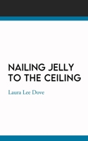 Nailing Jelly To The Ceiling 0995712735 Book Cover