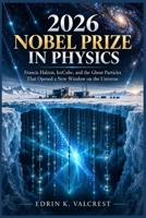 2026 Nobel Prize in Physics: Francis Halzen, IceCube, and the Ghost Particles That Opened a New Window on the Universe B0HMFTHHST Book Cover