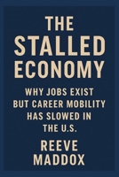 The Stalled Economy: Why Jobs Exist but Career Mobility Has Slowed in the U.S. B0GC4ZM5DG Book Cover