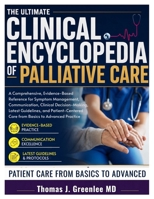 The Ultimate Clinical Encyclopedia of Palliative Care: A Comprehensive, Evidence-Based Reference for Symptom Management, Communication, Clinical ... Care from Basics to Advanced Practice B0H9S7H6SN Book Cover