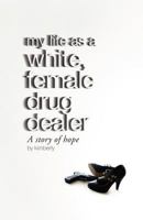 My life as a white, female drug dealer, a story of hope 1477468854 Book Cover