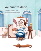 ¡Ay, cuanto daría! / Oh, What I Would Give! 1543382231 Book Cover