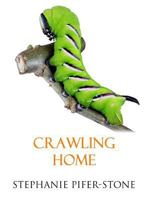 Crawling Home: Phase Two of Releasing Your Inner Butterfly (Volume 2) 1974437876 Book Cover