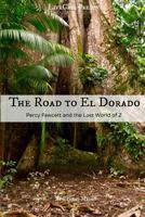 The Road to El Dorado: Percy Fawcett and the Lost World of Z 1501059254 Book Cover