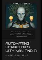 Automating Workflows with n8n and AI: Enabling Profitable, Intelligent Business Operations for Today’s Enterprises (N8N Intelligent Automation Series: AI Agents, APIs, and Scalable Workflows) B0F3P2XB8H Book Cover