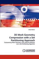 3D Mesh Geometry Compression with a Set Partitioning Approach: Compressing Mesh Geometry using Spectral Methods and a Set Partitioning Algorithm 3838317416 Book Cover