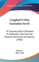 Casgliad O Hen Ganiadau Serch: Yn Cynnwys Rhai A Briodolir Yn Gyffredin I Rys Goch Ab Rhiccert Ab Einion Ab Collwyn (1902) 1160821437 Book Cover