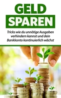 Geld Sparen: Tricks wie du unnötige Ausgaben verhindern kannst und dein Bankkonto kontinuierlich wächst B089TS14ZX Book Cover