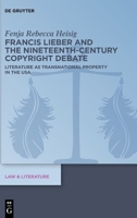 Francis Lieber and the Nineteenth-Century Copyright Debate: Literature as Transnational Property in the USA (Law & Literature) 3112239393 Book Cover