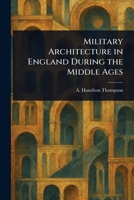 Military Architecture in England During the Middle Ages 1023464888 Book Cover