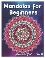 Mandalas for Beginners: An Adult Coloring Book Featuring 50 of the World's Most Beautiful Mandalas for Stress Relief and Relaxation Coloring Pages Volume 12 B08SH1C8S5 Book Cover