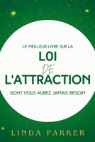 Le Meilleur Livré Sur La Loi de L'Attraction Dont Vous Aurez Jamais Besoin: Exploitez le pouvoir caché de l'univers pour exploiter la richesse, la ... les plus profondes. (French Edition) B0F1TQXQDJ Book Cover