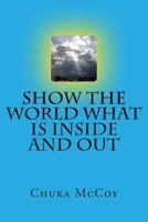 Show The World What Is Inside and Out 1493516442 Book Cover