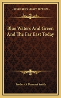 Blue Waters and Green and the Far East Today 1163237825 Book Cover