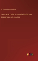 La Corte De Carlos Ii.: Comedia Hist�rica En Dos Partes Y Seis Cuadros... 1141559935 Book Cover