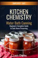 Kitchen Chemistry, Water Bath Canning: A Beginner's Complete Guide to Safe Home Preserving (Kitchen Chemistry Series) B0H7VNWMKN Book Cover