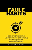 FAULE HABITS - Der pragmatische Leitfaden zur Schaffung wirkungsvoller Gewohnheiten B0CH3VCG2L Book Cover