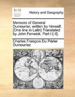 Memoirs of General Dumourier, written by himself. [One line in Latin] Translated by John Fenwick. Part I [-II]. 1170842615 Book Cover