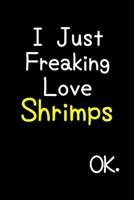 I Just Freaking Love Shrimps Ok.: Journal (Diary, Notebook) Funny Animal Gift For Shrimp Lovers 1695569431 Book Cover