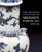 Arnhold Collection of Meissen Porcelain, The: 1710-1750 0912114398 Book Cover