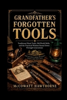 GRANDFATHER'S FORGOTTEN TOOLS: Traditional Hand Tools, Old-World Skills, and the Practical Wisdom Passed Down Through Generations B0H7FJF9S2 Book Cover